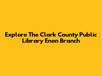 Explore The Clark County Public Library Enon Branch