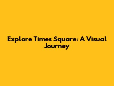 Explore Times Square: A Visual Journey