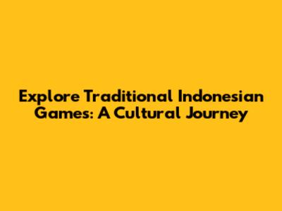 Explore Traditional Indonesian Games: A Cultural Journey