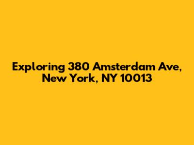 Exploring 380 Amsterdam Ave, New York, NY 10013