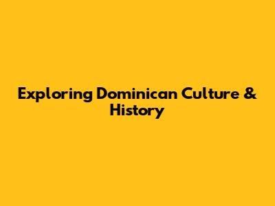 Exploring Dominican Culture & History