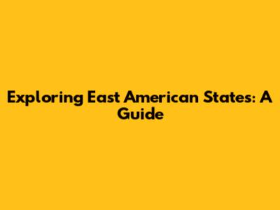 Exploring East American States: A Guide