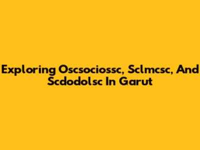 Exploring Oscsociossc, Sclmcsc, And Scdodolsc In Garut