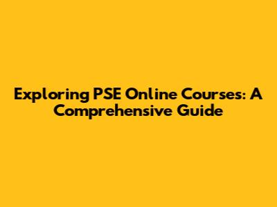 Exploring PSE Online Courses: A Comprehensive Guide
