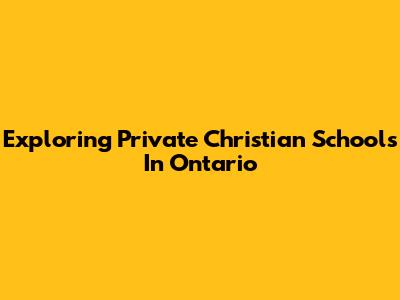 Exploring Private Christian Schools In Ontario