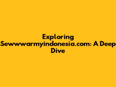 Exploring Sewwwarmyindonesia.com: A Deep Dive
