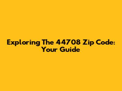 Exploring The 44708 Zip Code: Your Guide