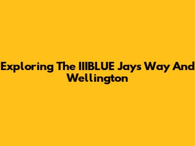 Exploring The IIIBLUE Jays Way And Wellington