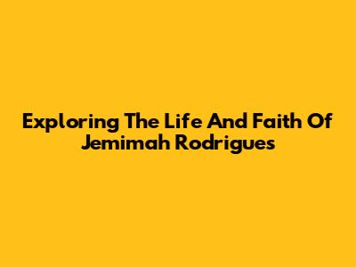 Exploring The Life And Faith Of Jemimah Rodrigues