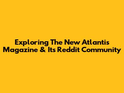 Exploring The New Atlantis Magazine & Its Reddit Community
