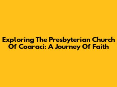 Exploring The Presbyterian Church Of Coaraci: A Journey Of Faith