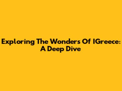 Exploring The Wonders Of IGreece: A Deep Dive