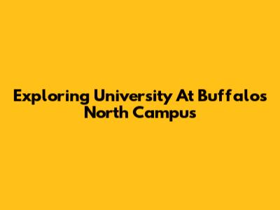 Exploring University At Buffalo's North Campus