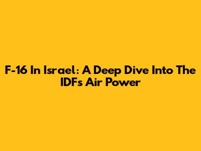 F-16 In Israel: A Deep Dive Into The IDF's Air Power