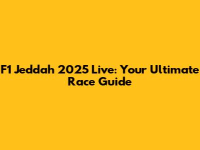 F1 Jeddah 2025 Live: Your Ultimate Race Guide