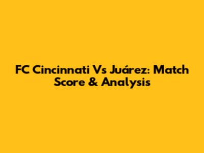 FC Cincinnati Vs Juárez: Match Score & Analysis
