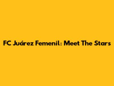 FC Juárez Femenil: Meet The Stars