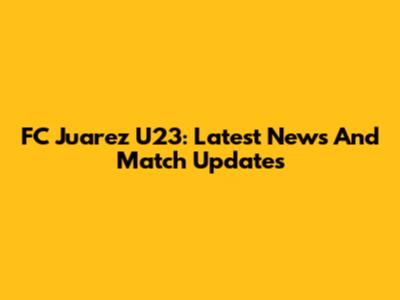 FC Juarez U23: Latest News And Match Updates