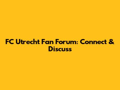 FC Utrecht Fan Forum: Connect & Discuss