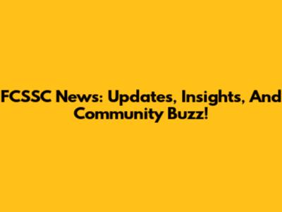 FCSSC News: Updates, Insights, And Community Buzz!