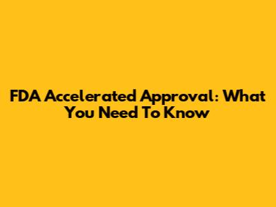 FDA Accelerated Approval: What You Need To Know