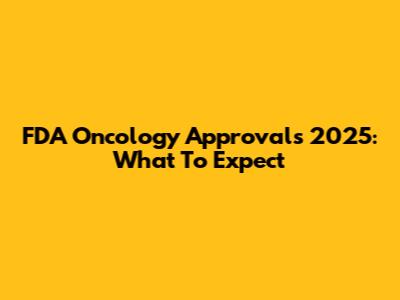 FDA Oncology Approvals 2025: What To Expect