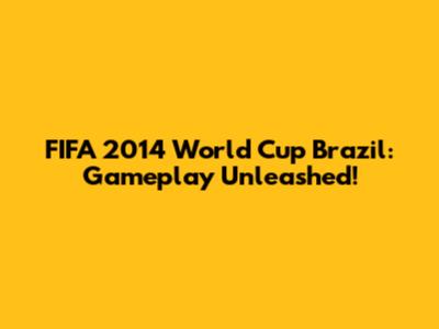 FIFA 2014 World Cup Brazil: Gameplay Unleashed!