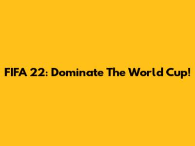 FIFA 22: Dominate The World Cup!