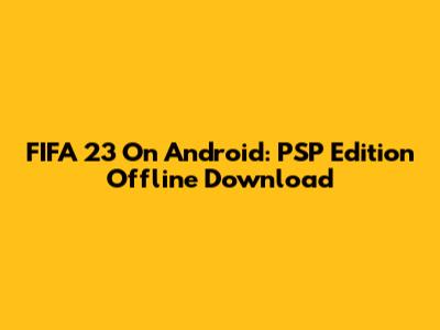 FIFA 23 On Android: PSP Edition Offline Download