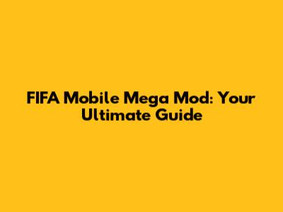 FIFA Mobile Mega Mod: Your Ultimate Guide