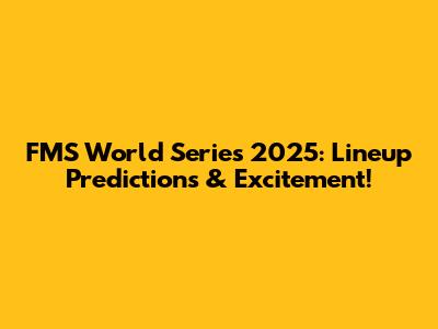 FMS World Series 2025: Lineup Predictions & Excitement!
