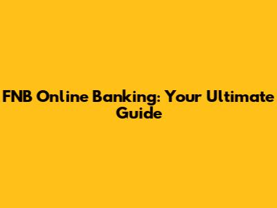 FNB Online Banking: Your Ultimate Guide