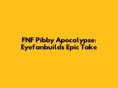 FNF Pibby Apocalypse: Eyefanbuild's Epic Take