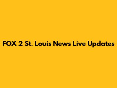 FOX 2 St. Louis News Live Updates