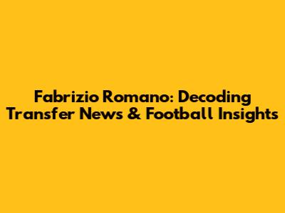 Fabrizio Romano: Decoding Transfer News & Football Insights