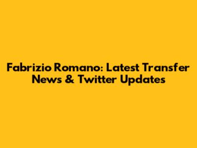 Fabrizio Romano: Latest Transfer News & Twitter Updates