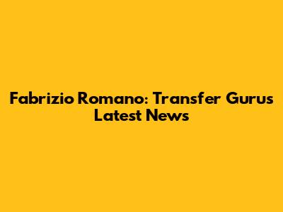 Fabrizio Romano: Transfer Guru's Latest News