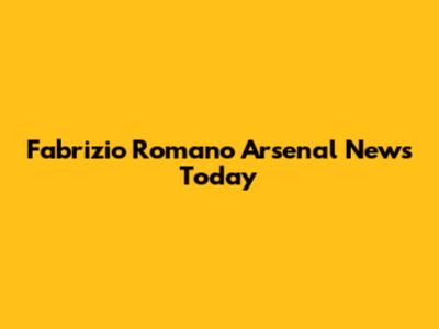 Fabrizio Romano Arsenal News Today