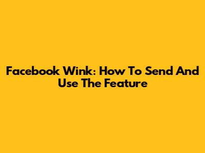 Facebook Wink: How To Send And Use The Feature