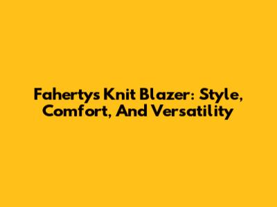 Faherty's Knit Blazer: Style, Comfort, And Versatility