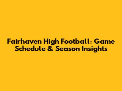 Fairhaven High Football: Game Schedule & Season Insights