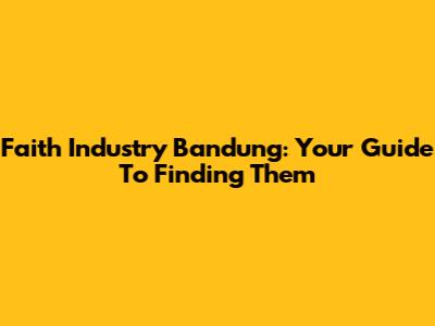 Faith Industry Bandung: Your Guide To Finding Them