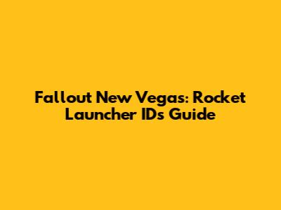 Fallout New Vegas: Rocket Launcher IDs Guide