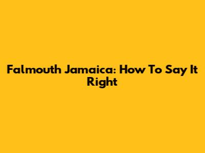 Falmouth Jamaica: How To Say It Right