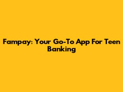 Fampay: Your Go-To App For Teen Banking