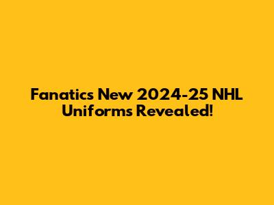 Fanatics' New 2024-25 NHL Uniforms Revealed!