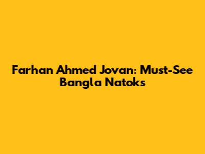 Farhan Ahmed Jovan: Must-See Bangla Natoks
