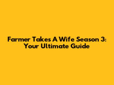 Farmer Takes A Wife Season 3: Your Ultimate Guide