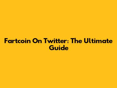 Fartcoin On Twitter: The Ultimate Guide