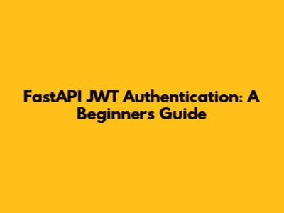 FastAPI JWT Authentication: A Beginner's Guide